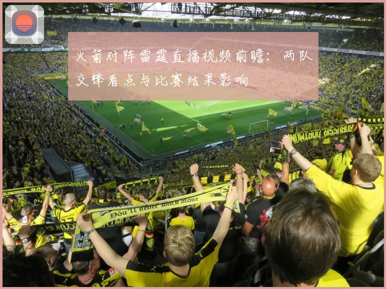 火箭对阵雷霆直播视频前瞻：两队交锋看点与比赛结果影响