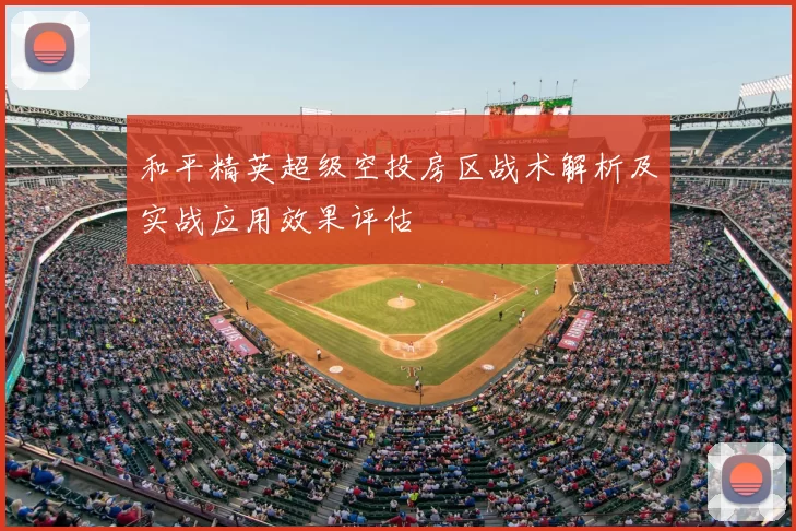 和平精英超级空投房区战术解析及实战应用效果评估