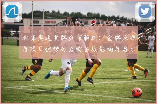 北京奥运奖牌分布解析：金牌来源与项目优势对后续备战影响与启示