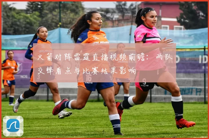 火箭对阵雷霆直播视频前瞻：两队交锋看点与比赛结果影响