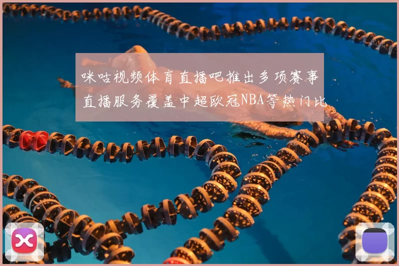 咪咕视频体育直播吧推出多项赛事直播服务覆盖中超欧冠NBA等热门比赛