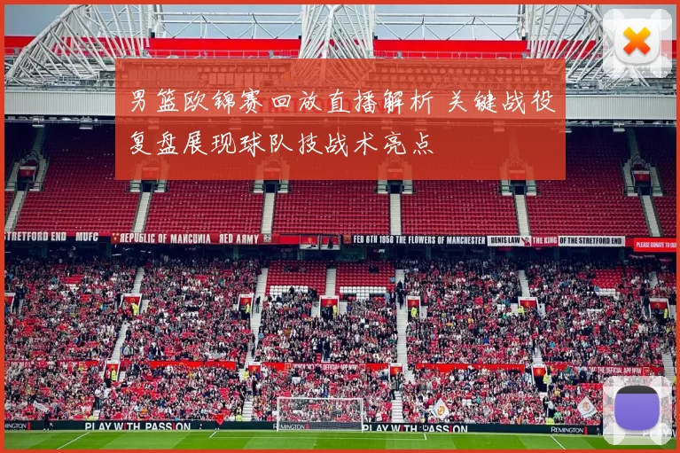 男篮欧锦赛回放直播解析 关键战役复盘展现球队技战术亮点