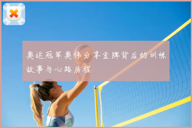 奥运冠军奥伟分享金牌背后的训练故事与心路历程