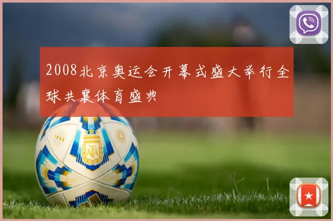 2008北京奥运会开幕式盛大举行全球共襄体育盛典